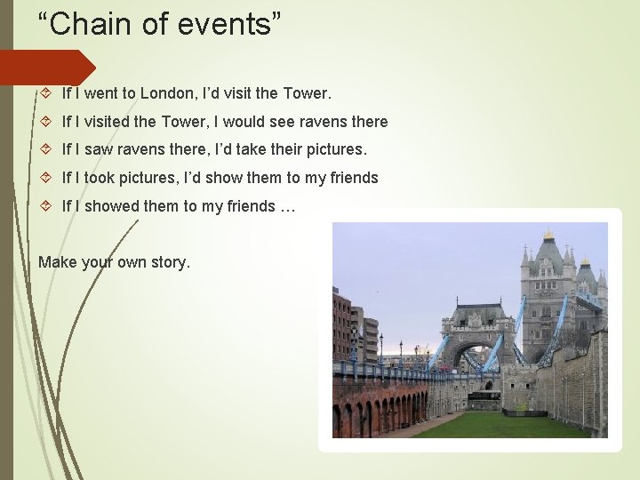 “Chain of events” If I went to London, I’d visit the Tower. If I “Chain of events” If I went to London, I’d visit the Tower. If I