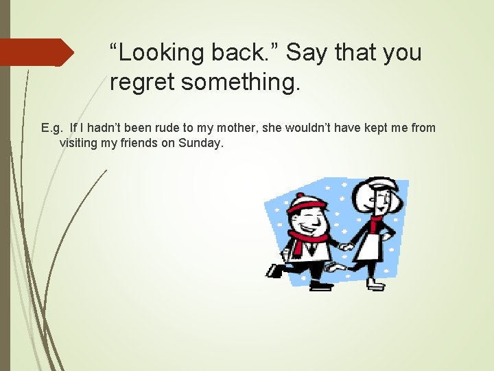 “Looking back. ” Say that you regret something. E. g. If I hadn’t been “Looking back. ” Say that you regret something. E. g. If I hadn’t been