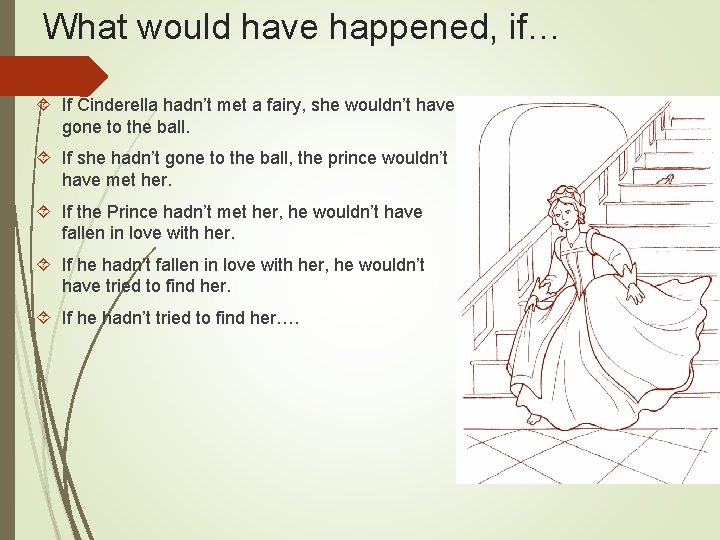 What would have happened, if… If Cinderella hadn’t met a fairy, she wouldn’t have What would have happened, if… If Cinderella hadn’t met a fairy, she wouldn’t have