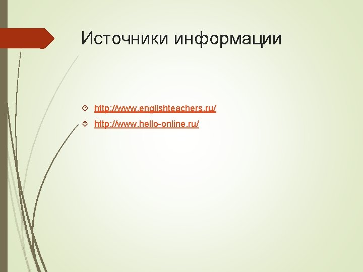 Источники информации http: //www. englishteachers. ru/ http: //www. hello-online. ru/ Источники информации http: //www. englishteachers. ru/ http: //www. hello-online. ru/