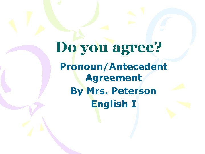 Do you agree? Pronoun/Antecedent Agreement By Mrs. Peterson English I 