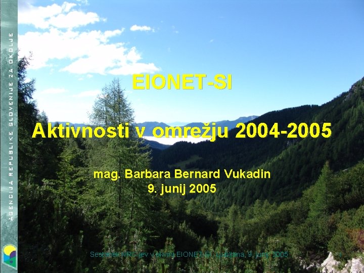 EIONET-SI Aktivnosti v omrežju 2004 -2005 mag. Barbara Bernard Vukadin 9. junij 2005 Sestanek