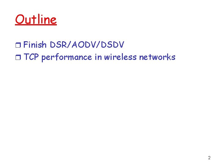 Outline r Finish DSR/AODV/DSDV r TCP performance in wireless networks 2 