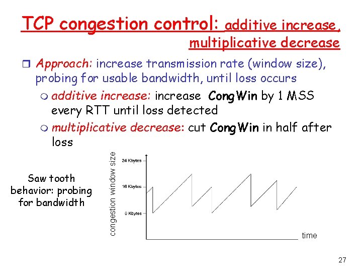 TCP congestion control: additive increase, multiplicative decrease r Approach: increase transmission rate (window size),