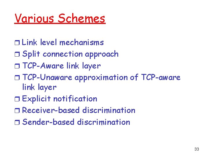 Various Schemes r Link level mechanisms r Split connection approach r TCP-Aware link layer