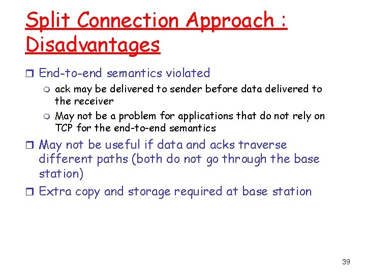 Split Connection Approach : Disadvantages r End-to-end semantics violated m ack may be delivered