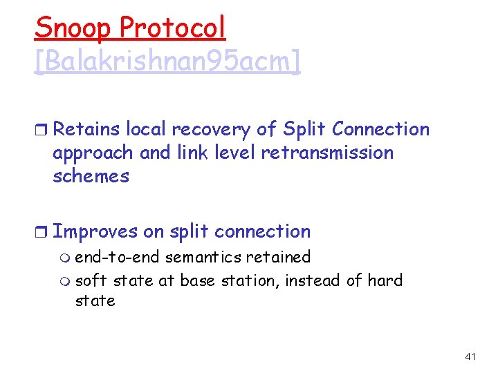 Snoop Protocol [Balakrishnan 95 acm] r Retains local recovery of Split Connection approach and