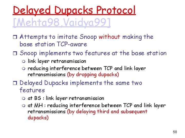 Delayed Dupacks Protocol [Mehta 98, Vaidya 99] r Attempts to imitate Snoop without making