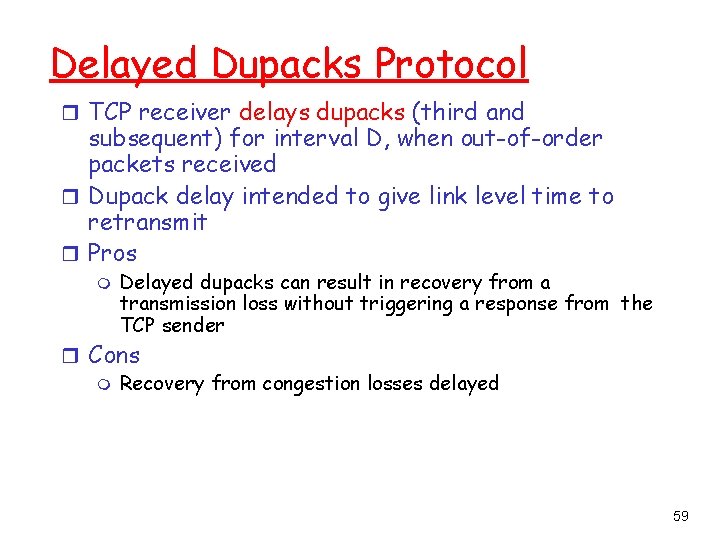 Delayed Dupacks Protocol r TCP receiver delays dupacks (third and subsequent) for interval D,