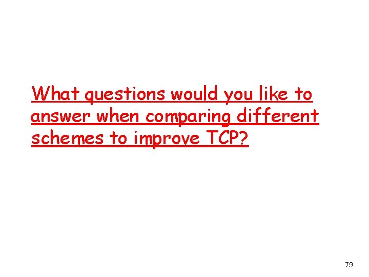 What questions would you like to answer when comparing different schemes to improve TCP?