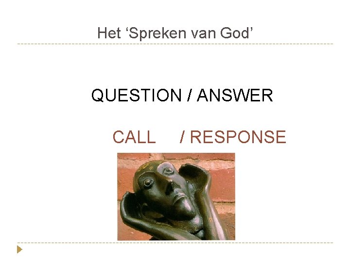 Het ‘Spreken van God’ QUESTION / ANSWER CALL / RESPONSE 