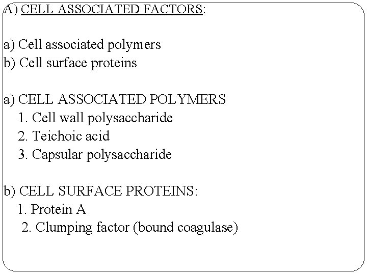 A) CELL ASSOCIATED FACTORS: a) Cell associated polymers b) Cell surface proteins a) CELL