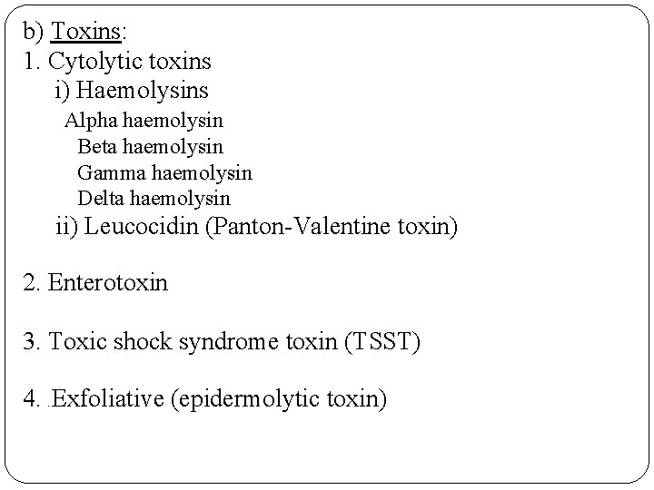 b) Toxins: 1. Cytolytic toxins i) Haemolysins Alpha haemolysin Beta haemolysin Gamma haemolysin Delta