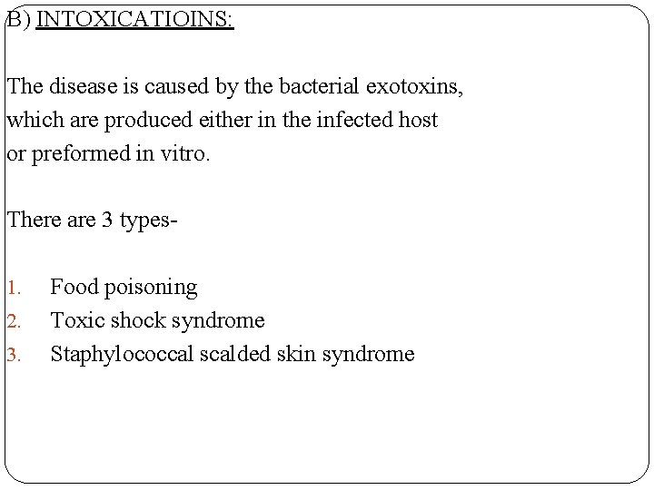 B) INTOXICATIOINS: The disease is caused by the bacterial exotoxins, which are produced either