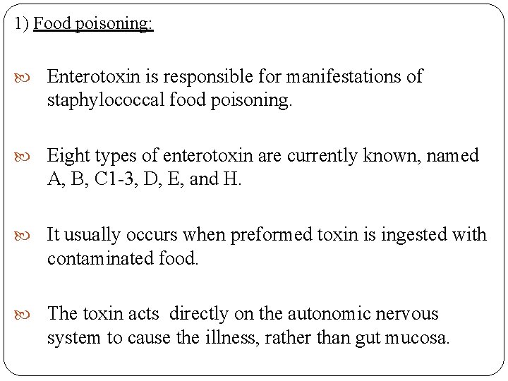 1) Food poisoning: Enterotoxin is responsible for manifestations of staphylococcal food poisoning. Eight types
