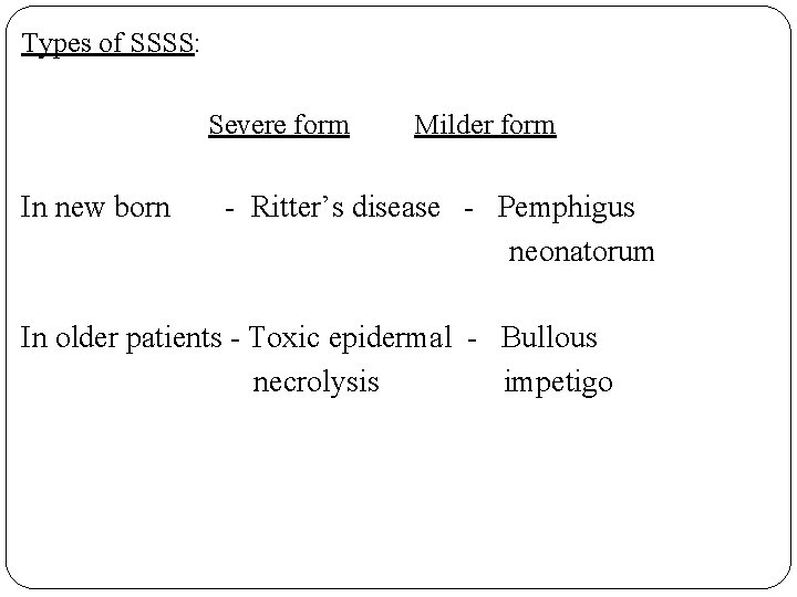 Types of SSSS: Severe form In new born Milder form - Ritter’s disease -