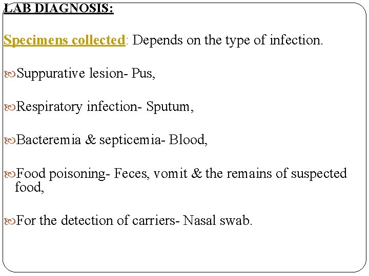 LAB DIAGNOSIS: Specimens collected: Depends on the type of infection. Suppurative lesion- Pus, Respiratory