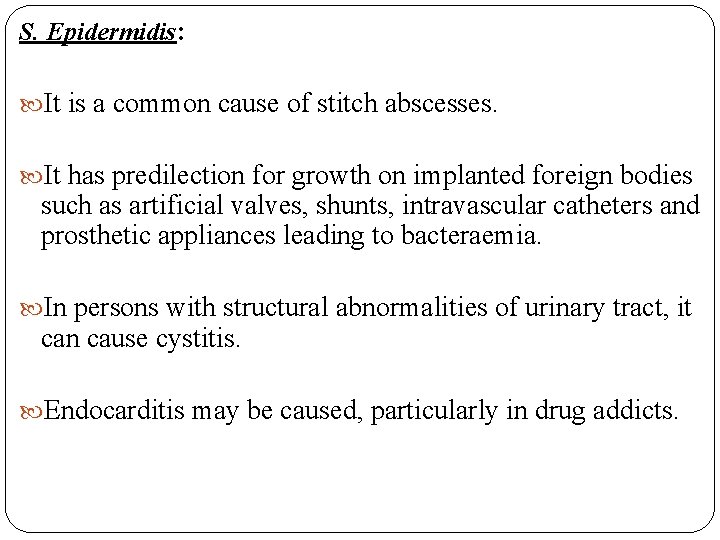 S. Epidermidis: It is a common cause of stitch abscesses. It has predilection for