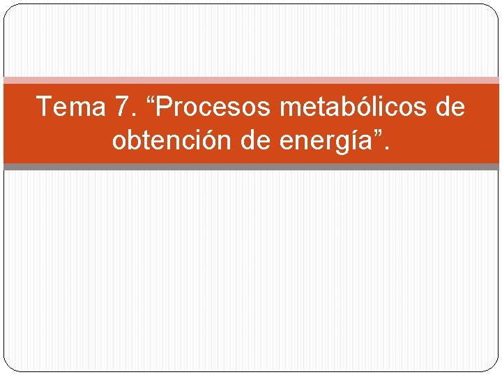 Tema 7. “Procesos metabólicos de obtención de energía”. 