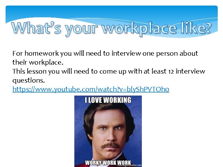 What’s your workplace like? For homework you will need to interview one person about