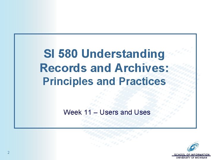 SI 580 Understanding Records and Archives: Principles and Practices Week 11 – Users and