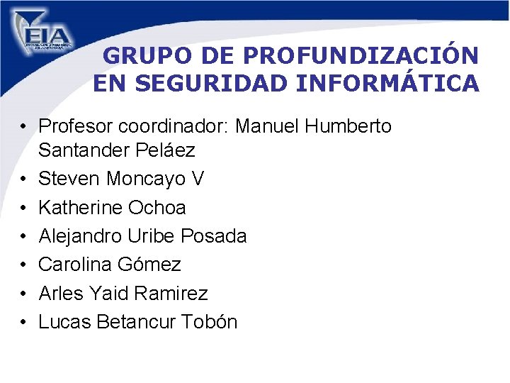 GRUPO DE PROFUNDIZACIÓN EN SEGURIDAD INFORMÁTICA • Profesor coordinador: Manuel Humberto Santander Peláez •