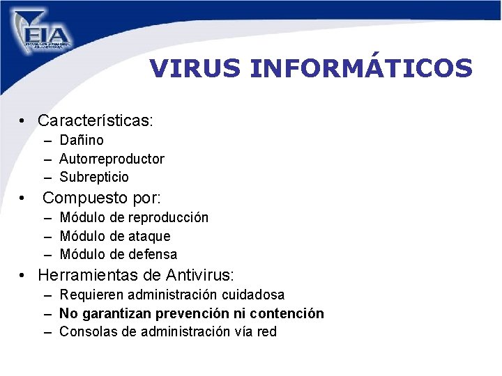 VIRUS INFORMÁTICOS • Características: – Dañino – Autorreproductor – Subrepticio • Compuesto por: –