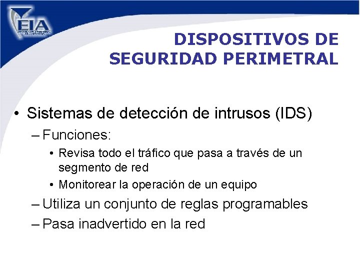 DISPOSITIVOS DE SEGURIDAD PERIMETRAL • Sistemas de detección de intrusos (IDS) – Funciones: •