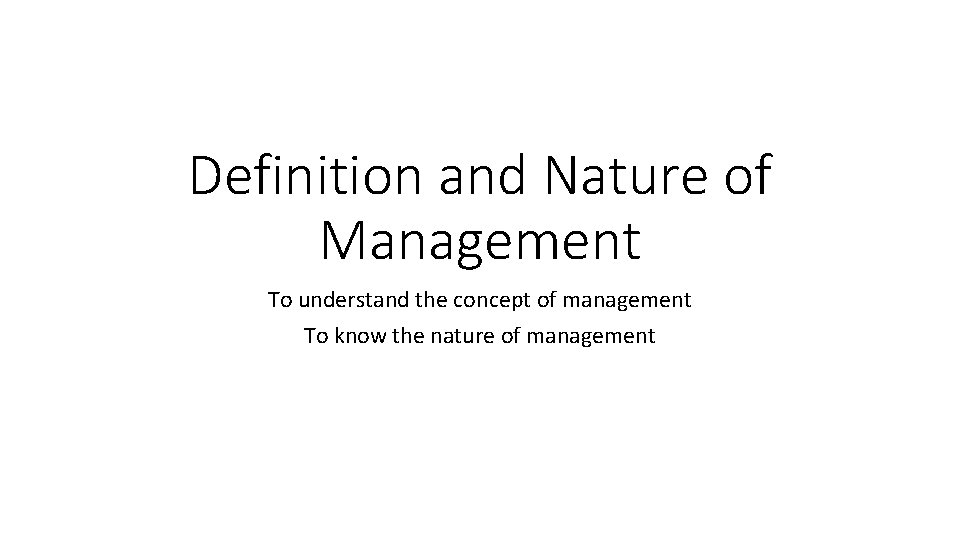 Definition and Nature of Management To understand the concept of management To know the