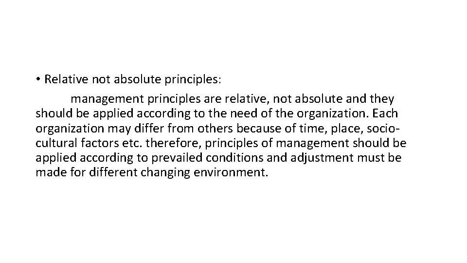  • Relative not absolute principles: management principles are relative, not absolute and they