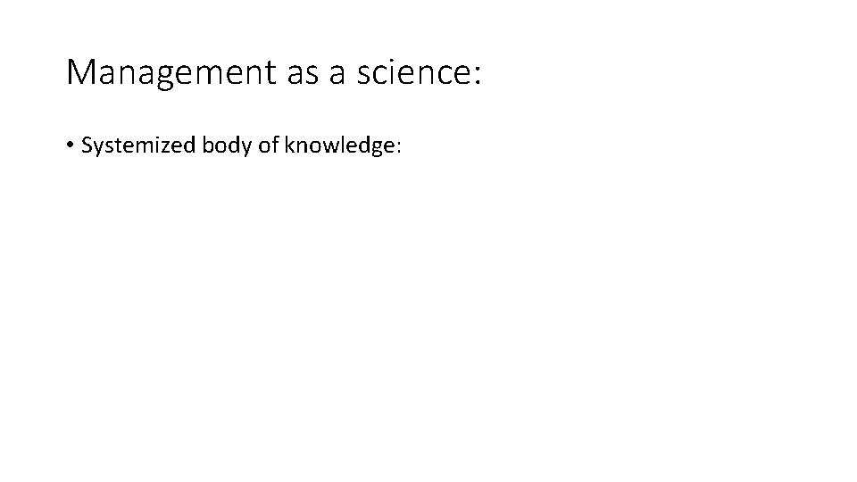 Management as a science: • Systemized body of knowledge: 
