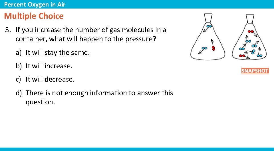 Percent Oxygen in Air Multiple Choice 3. If you increase the number of gas