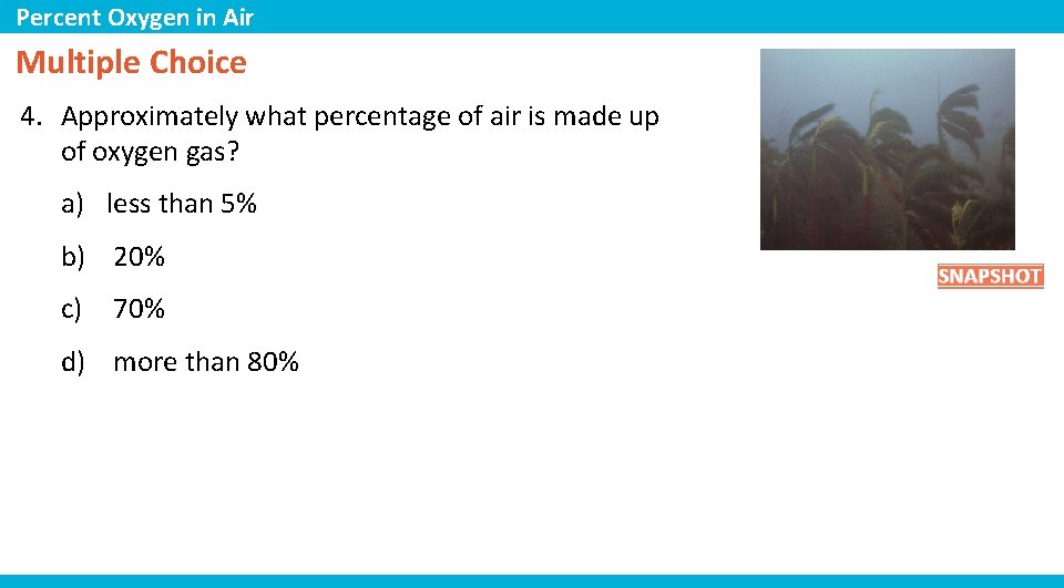 Percent Oxygen in Air Multiple Choice 4. Approximately what percentage of air is made