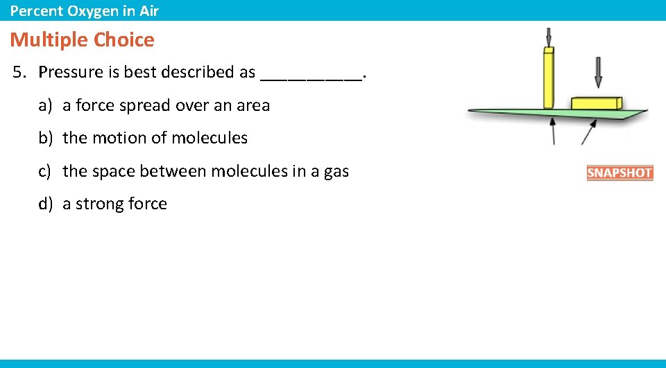 Percent Oxygen in Air Multiple Choice 5. Pressure is best described as ______. a)