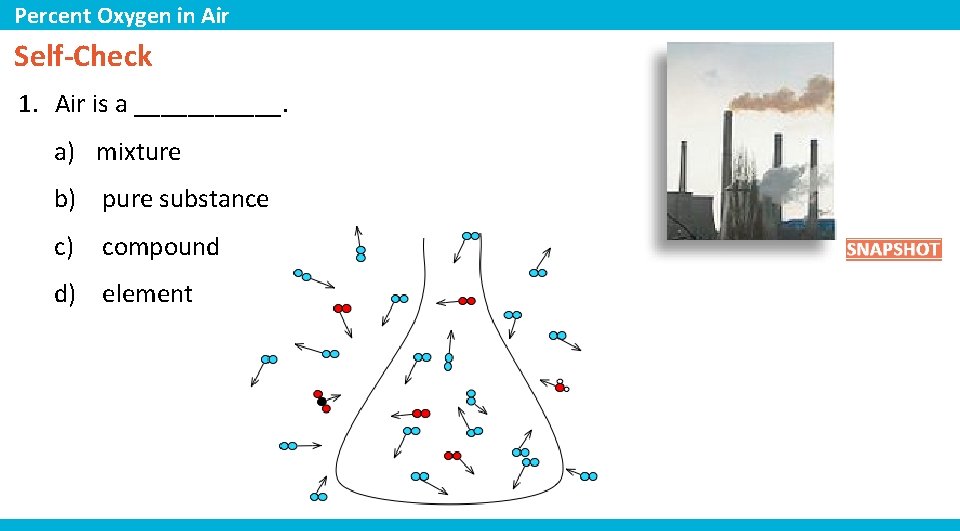 Percent Oxygen in Air Self-Check 1. Air is a ______. a) mixture b) pure
