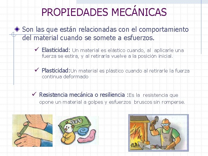PROPIEDADES MECÁNICAS Son las que están relacionadas con el comportamiento del material cuando se