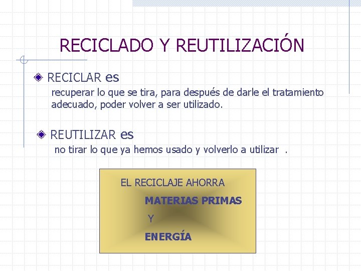 RECICLADO Y REUTILIZACIÓN RECICLAR es recuperar lo que se tira, para después de darle