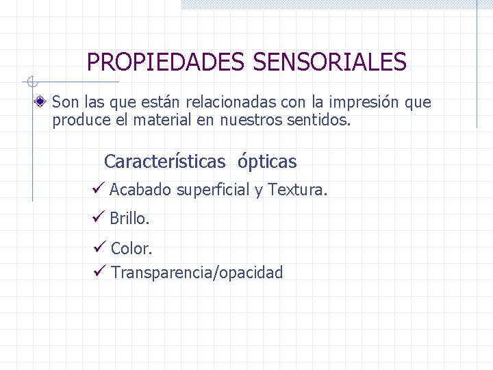 PROPIEDADES SENSORIALES Son las que están relacionadas con la impresión que produce el material