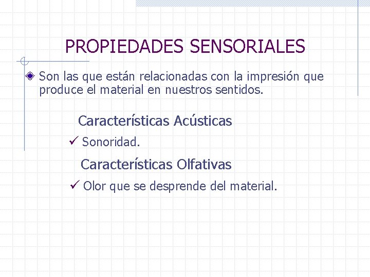 PROPIEDADES SENSORIALES Son las que están relacionadas con la impresión que produce el material