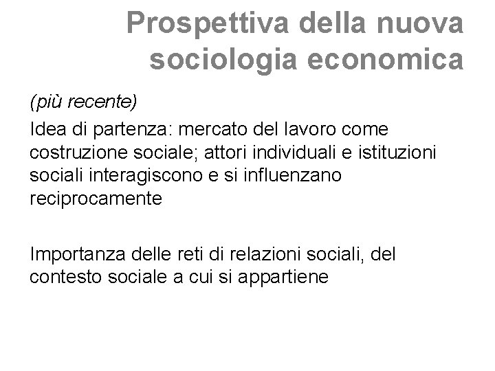 Prospettiva della nuova sociologia economica (più recente) Idea di partenza: mercato del lavoro come