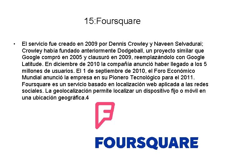 15: Foursquare • El servicio fue creado en 2009 por Dennis Crowley y Naveen