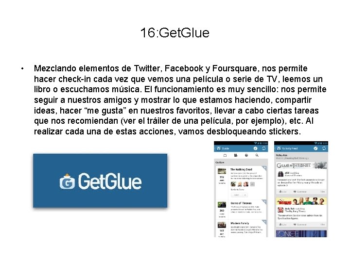 16: Get. Glue • Mezclando elementos de Twitter, Facebook y Foursquare, nos permite hacer