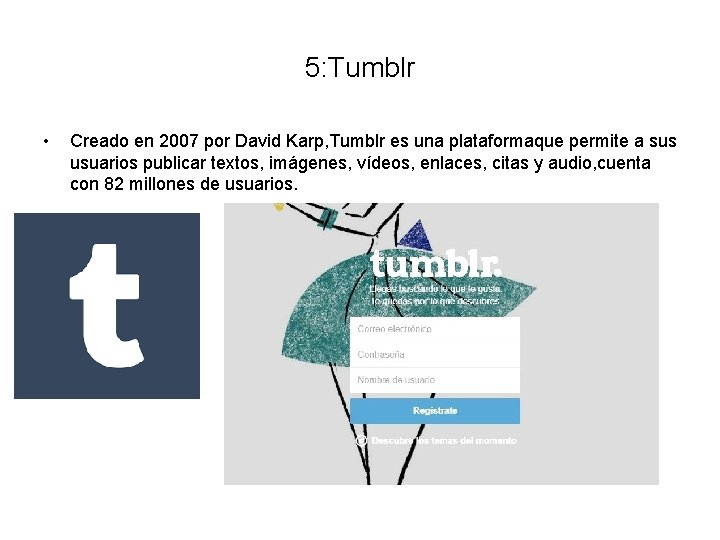 5: Tumblr • Creado en 2007 por David Karp, Tumblr es una plataformaque permite