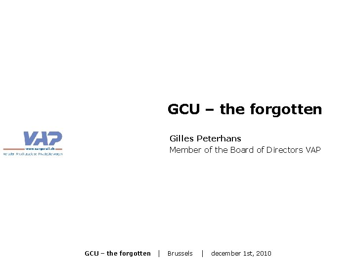 GCU – the forgotten Gilles Peterhans Member of the Board of Directors VAP GCU
