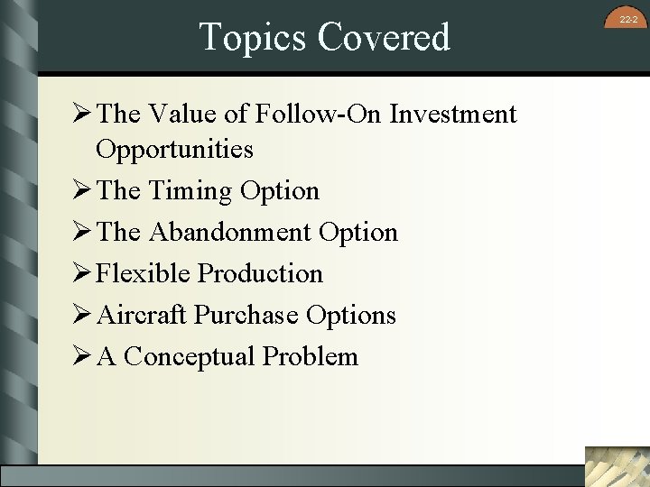 Topics Covered Ø The Value of Follow-On Investment Opportunities Ø The Timing Option Ø