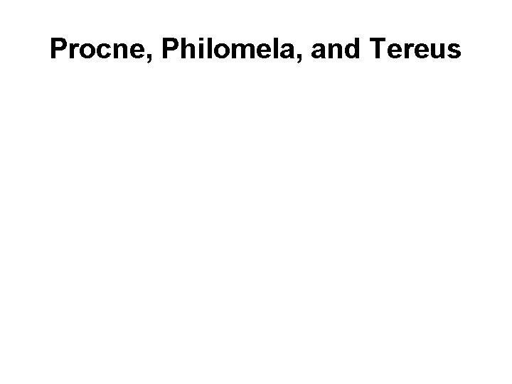 Procne, Philomela, and Tereus Procne, Philomela, and Tereus