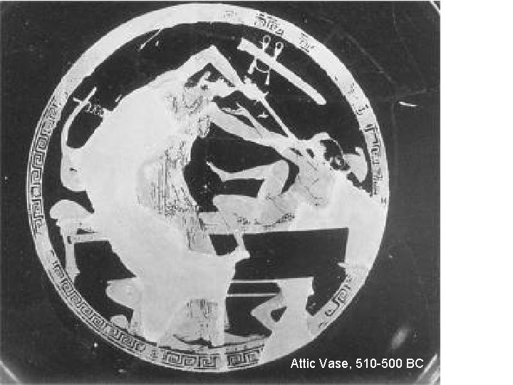 Attic Vase, 510 -500 BC Attic Vase, 510 -500 BC