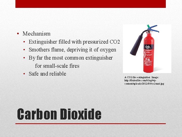  • Mechanism • Extinguisher filled with pressurized CO 2 • Smothers flame, depriving