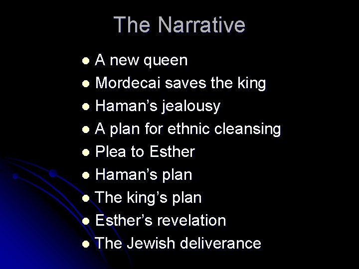 The Narrative A new queen l Mordecai saves the king l Haman’s jealousy l