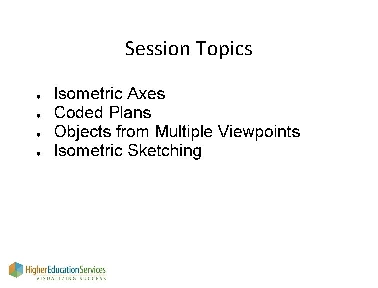 Session Topics ● ● Isometric Axes Coded Plans Objects from Multiple Viewpoints Isometric Sketching